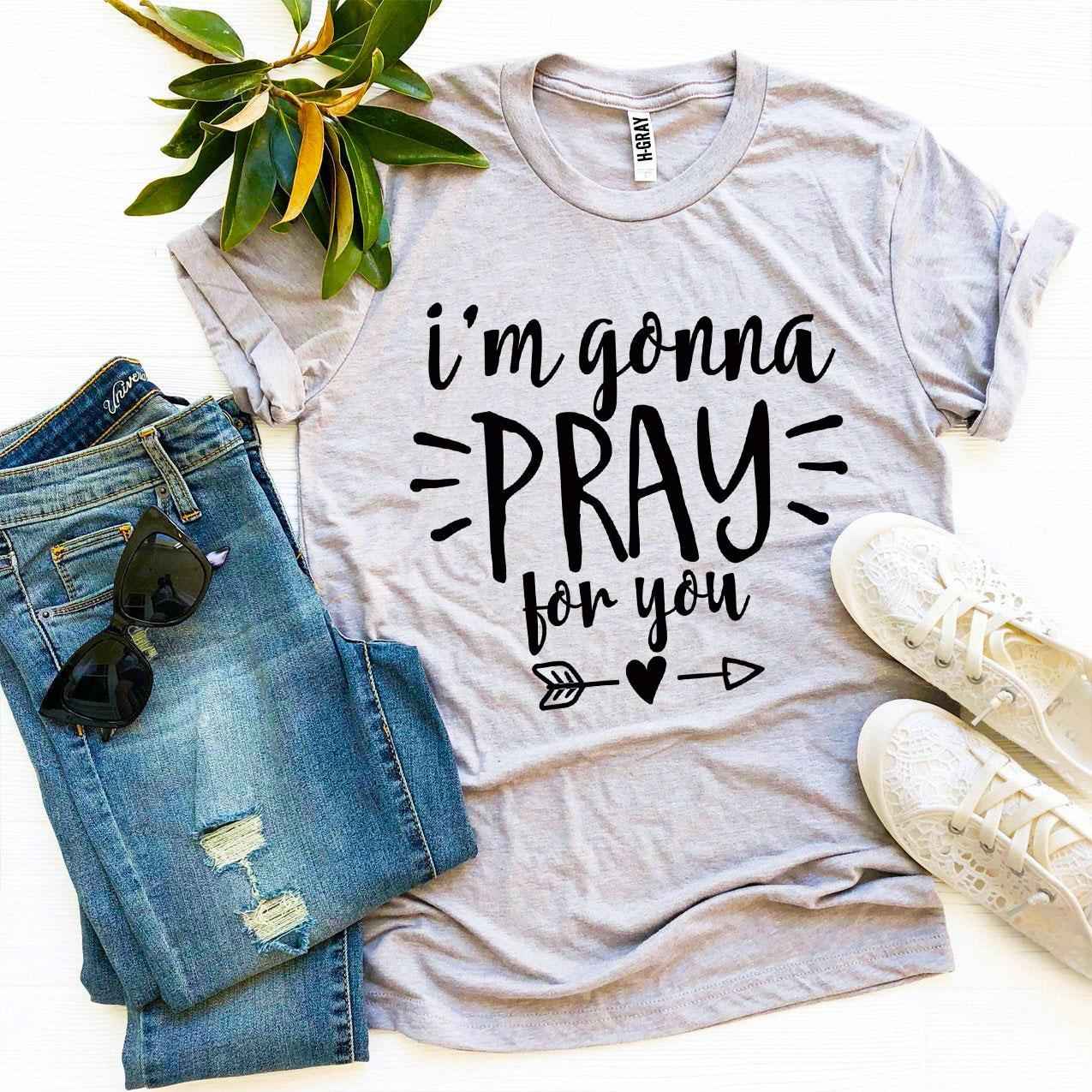 I'm Gonna Pray For You T-shirt