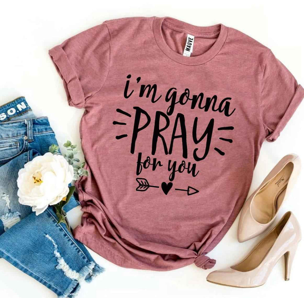 I'm Gonna Pray For You T-shirt