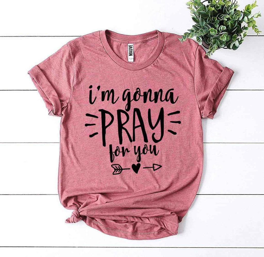 I'm Gonna Pray For You T-shirt