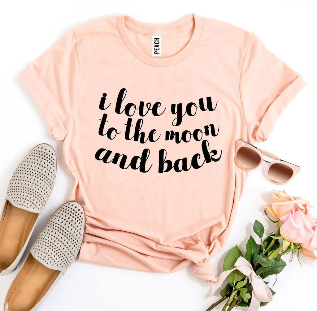 I Love You To The Moon And Back T-shirt T-Shirt Crazed